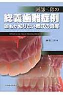 阿部二郎の総義歯難症例 誰もが知りたい臨床の真実 阿部二郎の 総義歯難症例 誰もが知りたい臨床の真実/医歯薬出版