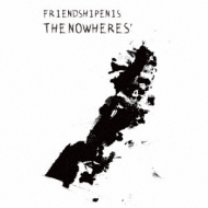 THE NOWHERES/Frinedshipenis