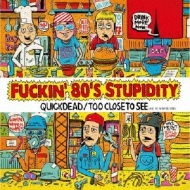 QUICKDEAD / TOO CLOSE TO SEE/Fuckin'80's Stupidity