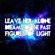 Figures Of Light/Leave Her Alone / Dreams Of The Past