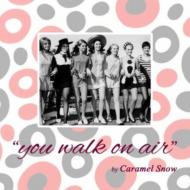 Caramel Snow/You Walk On Air