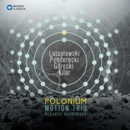 Motion Trio -Polonium -Lutoslawski, Penderecki, Gorecki, Kilar