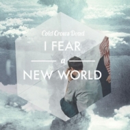 Cold Crows Dead/I Fear A New World