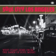 Soul City Los Angeles -West Coast Gems From The Dawn Of Soul Music