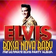 Elvis Presley/Bossa Nova Baby： The Ultimate Elvis Presley Party Album