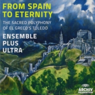 Renaissance Classical/From Spain To Eternity-the Sacred Polyphony Of El Greco's Toledo Ensemble Plu