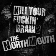 THE NORTH MOUTH/Kill Your Fuckin' Brains