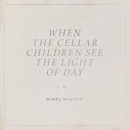 Mirel Wagner/When The Cellar Children See The Light Of Day