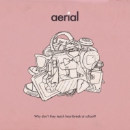Aerial (Uk)/Why Don't They Teach Heartbreak At School?