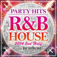 DJ HIROKI/Party Hits R ＆ B House -2014 2nd Half- Mixed By Dj Hiroki