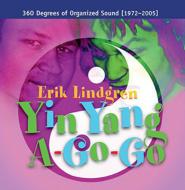 Erik Lindgren/Yin Yang A-go-go / 360 Degrees Of Organized Sound