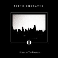 Teeth Engraved/Starving The Fires (Pt.1)