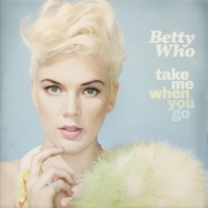 Betty Who/Take Me When You Go
