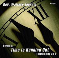 Rev Wallace Ingram/Time Is Running Out Ecclesiastes 3 1-8 (Sermon)