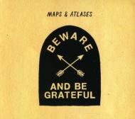 Maps ＆ Atlases/Beware ＆ Be Grateful