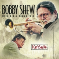 Bobby Shew/I Can't Say No
