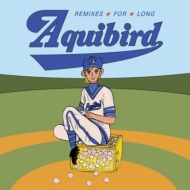 Aquibird/Remixes For Long ݥ ߥå Х