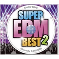 DJ SHUZO/Show Time Super Edm Best 2 Mixed By Dj Shuzo