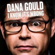 Dana Gould/I Know It's Wrong