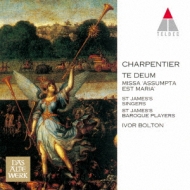 シャルパンティエ、マルカントワーヌ（1643-1704）/Te Deum Missa Assumpta Est Maria： I. bolton / St James Baroque Players