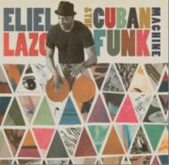 Eliel Lazo / Cuban Funk Machine/Eliel Lazlo  The Cuban Funk Machine