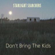 Starlight Searchers/Don't Bring The Kids