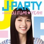 DJ FUMIYEAH!/J-party Mixed By Dj Fumi Yeah!