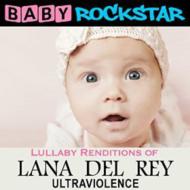 Baby Rockstar/Lullaby Renditions Of Lana Del Rey： Ultraviolence