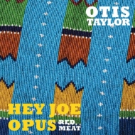 Otis Taylor/Hey Joe Opus - Red Meat