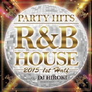 DJ HIROKI/Party Hits R ＆ B House -2015 1st Half- Mixed By Dj Hiroki