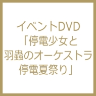 イベントDVD「停電少女と羽蟲のオーケストラ 停電夏祭り」 | HMV&BOOKS