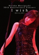 Hiroko Moriguchi 30th Anniversary Concert I wish`N邱̊XŁ`