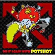 POTSHOT/Do It Again With Potshot