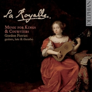 La Royalle-music For French Kings & Courtiers: Gordon Ferries(G, Lute, Theorbo)