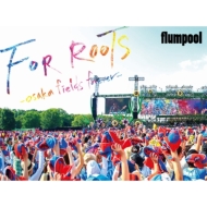 flumpool/Flumpool 真夏の野外★live 2015 For Roots オオサカ フィールズ フォーエバー： At Osaka Oizumi Ryokuchi