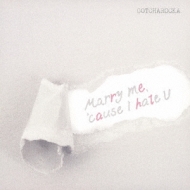 Marry me, 'cause I hate U