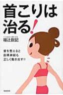 首こりは治る 首を整えると自律神経も正しく働き出す 福辻鋭記 Hmv Books Online