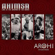 Arohi Ensemble/Ahimsa - Love Is The Weapon Of The Brave