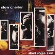 Slow Gherkin/Shed Some Skin