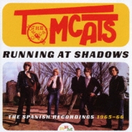 Tomcats/Running At Shadows： The Spanish Recordings 1965-1966