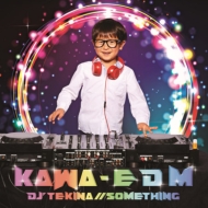 DJ'TEKINA//SOMETHING/Kawa - E D M