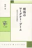 明治のワーグナー・ブーム 近代日本の音楽移転 中公叢書 : 竹中亨