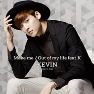 KEVIN/Make Me / Out Of My Life Feat. k