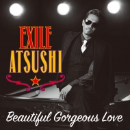 EXILE ATSUSHI/Beautiful Gorgeous Love / First Liners