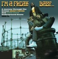 I'm A Freak Baby: A Journey Through The British Heavy Psych & Hard Rock Underground Scene 1968-72