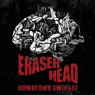 Downtown Swingaz/Eraser Head