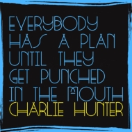 Charlie Hunter/Everybody Has A Plan Until They Get Punched In The Mouth