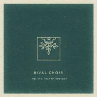 Rival Choir/I Believe Help My Unbelief (Clear Vinyl)