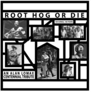 Root Hog Or Die 100 Years 100 Songs -Alan Lomax