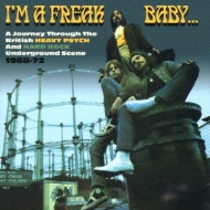 I'm A Freak Baby: A Journey Through The British Heavy Psych & Hard Rock Undergrou